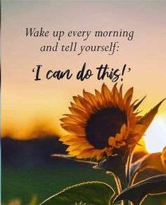 a sunflower with the words wake up every morning and tell yourself i can do this