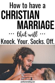 a man and woman embracing each other with the text how to have a christian marriage that will knock your socks off