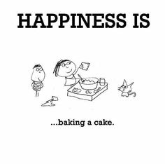 a black and white cartoon drawing of a man baking a cake with the caption happiness is