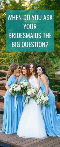 bridesmaids standing on a bridge with the caption when do you ask your bridesmaids the big question?