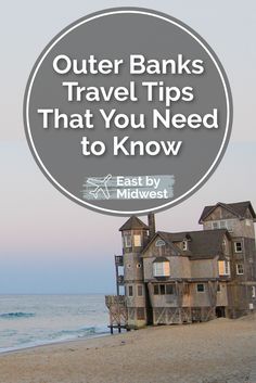 an old house on the beach with text overlaying it that reads outer banks travel tips that you need to know