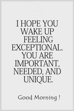 a quote that reads, i hope you wake up feeling exceptional you are important needed and unique