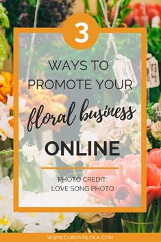 flowers with the text 3 ways to promote your floral business online photo credit love song photo