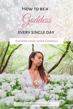 a woman standing in the middle of flowers with text overlay that reads how to be a goddess every single day