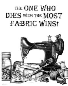 the one who dies with the most fabric wins is an old sewing machine and other items