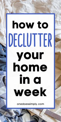 a pile of clothes with the words how to declutter your home in a week