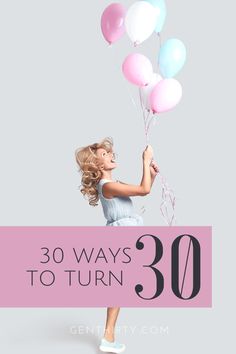 a girl holding balloons with the words 30 ways to turn 30