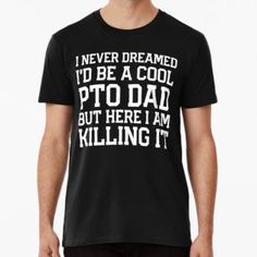 a man wearing a black t - shirt that says i never dreaming to be a cool pto dad but here i am killing it