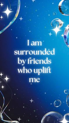 an image of bubbles and stars with the words i am surrounded by friends who uplift me