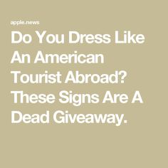 the words do you dress like an american tourist aboard? these signs are a dead giveaway