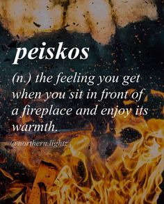 a fire with the caption peiskos in the feeling you get when you sit in front of a fireplace and enjoy its warmth