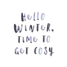 the words hello winter, time to get cozy written in black ink on a white background