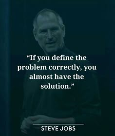 steve jobs quote if you define the problem correctly, you almost have the solution