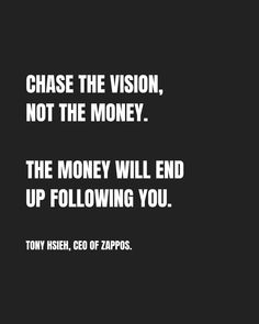 a black and white photo with the words chase the vision not the money, the money will end up following you