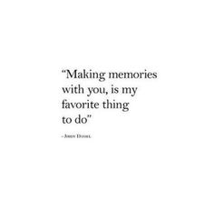 a quote that reads making memories with you, is my favorite thing to do