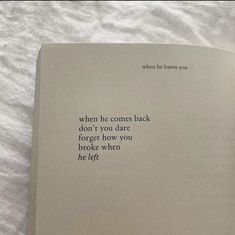 an open book with the words when he comes back, don't you dare to forget how you broke when he left