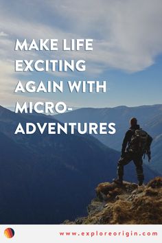 a man standing on top of a mountain with the words make life exciting again with micro - adventures