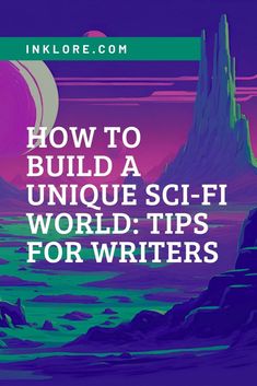 the title for how to build a unique sci - fi world tips for writing