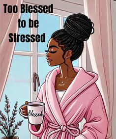 Too blessed to be stressed quote.Art features A black woman in braids drinking a cup of coffee Coffee Cups, Black Women, Motivational Quotes, Braids, Quotes, Plaits