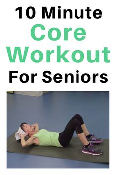 the 10 minute core workout for seniors includes exercises to help you get up and down