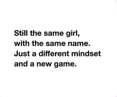 a quote that says still the same girl, with the same name just a different mindset and a new game