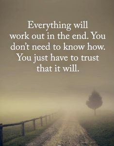 a dirt road leading to a tree with the words everything will work out in the end you don't need to know how you just have to trust that it