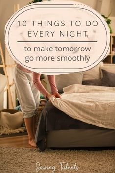 a woman standing on top of a bed with the words 10 things to do every night to make tomorrow go more smoothly