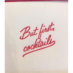 the words but first, cocktails are written in red ink