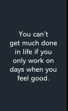 the quote you can't get much done in life if you only work on days when