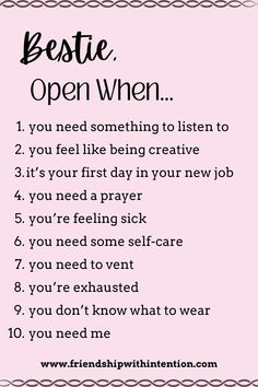 pink background with the words: 
Bestie, Open When… 
you need something to listen to
 you feel like being creative
it’s your first day in your new job
 you need a prayer
 you’re feeling sick.
 you need some self-care
 you need to vent
 you’re exhausted
 you don’t know what to wear
 you need me Open Me When Letters Ideas Best Friends, Open When Letters For Best Friend What To Put In, What To Put In Open When Letters For Bff, Open When Letters For Best Friend Topics, Open This When Letters, Open When Letters For Best Friend, Open When You Want To Reminisce, Open When Youve Had A Great Day Letter