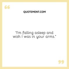 a quote that says i'm falling asleep and wish i was in your arms