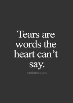 the words tears are words the heart can't say