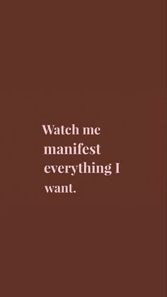 a quote that reads watch me manfest everything i want