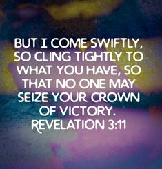 an image with the words, but i come swiftly, so cling tightly to what you have, so that no one may seize your crown of victory