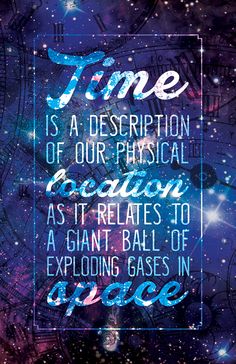 a quote that reads time is a description of our physical action as it related to a giant ball of exploding gas in space