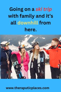 three people with snowboards and skis are standing in front of the mountains text reads, going on a ski trip with family and it's all downhill from here