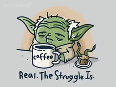 yoda drinking coffee while holding a mug with the words real the struggle is