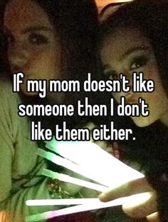 two women sitting next to each other with the caption if my mom doesn't like someone then i don't like them either