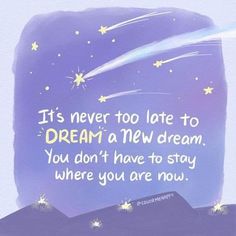 a painting with the words it's never too late to dream a new dream you don't have to stay where you are now