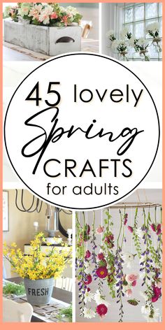 the words, 45 lovely spring crafts for adults are shown above pictures of flowers in vases