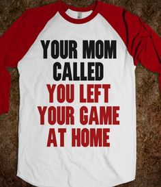 a white and red shirt with the words your mom called you left your game at home