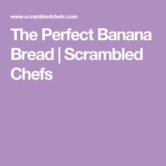 the perfect banana bread / scrambled chef's guide to making delicious, nutritious sandwiches