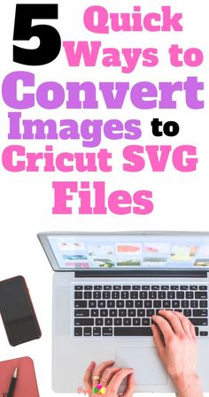 a person typing on a laptop with the text 5 quick ways to convert images to cricut svg files