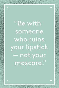 a quote with the words be with someone who ruins your lipstick - not your mascara