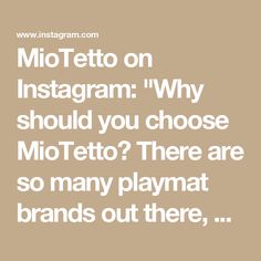 a quote that reads, mio tetto on instagram why should you choose moteto? there are so many playmat brands out there