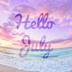 the words hello july are in front of an ocean sunset