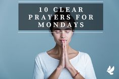 a woman is praying with her hands together and the words, 10 clear prayers for monday's