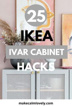 a cabinet with the words 25 ikea ivar cabinet hacks on top of it