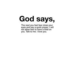 the words god says, the next you feel close your eyes and say quick prayer i will not allow fear to have a hold on you