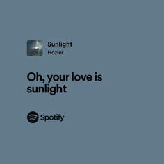 an advertisement for spotify with the caption oh, your love is sunlightight